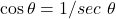 \cos \theta = 1/sec \ \theta