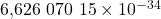 6.626 \ 070 \ 15 \times 10^{-34}