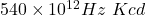 540 \times 10^{12} Hz \ Kcd