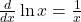 \frac{d}{dx}  \ln x=\frac{1}{x}