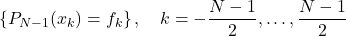\begin{equation*}     \left\{ P_{N-1}(x_k) = f_k\right\},\quad k=-\frac{N-1}{2},\dots,\frac{N-1}{2} \end{equation*}