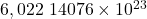6,022 \ 140 76 \times 10^{23}
