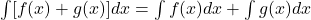\int [f(x)+g(x)]dx=\int f(x)dx+ \int g(x)dx