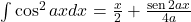 \int \cos^2 ax dx=\frac{x}{2}+ \frac{ \sen 2ax}{4a}