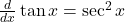 \frac{d}{dx} \tan x=\sec^2 x