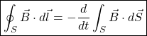 \begin{equation*}     \boxed{\oint_S \vec{B} \cdot d \vec{l}= - \frac{d}{dt} \int_S \vec{B} \cdot d\vec{S}} \end{equation*}