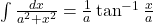  \int \frac{dx}{a^2+x^2} = \frac{1}{a} \tan^{-1} \frac{x}{a}