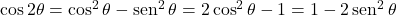  \cos 2\theta= \cos^2 \theta - \sen^2 \theta =2\cos^2 \theta -1=1-2 \sen^2 \theta