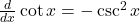 \frac{d}{dx} \cot x=-\csc^2 x